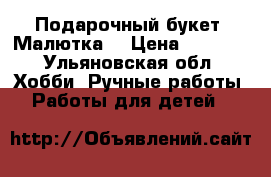 Подарочный букет “Малютка“ › Цена ­ 1 300 - Ульяновская обл. Хобби. Ручные работы » Работы для детей   
